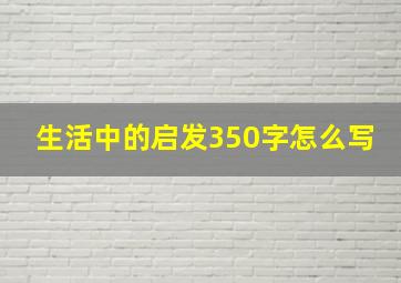 生活中的启发350字怎么写