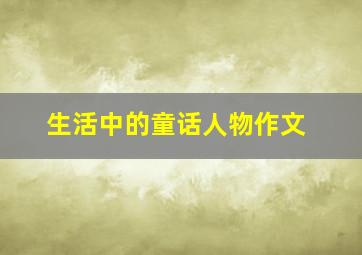 生活中的童话人物作文