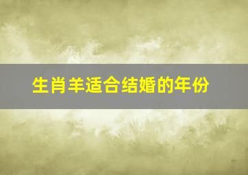 生肖羊适合结婚的年份