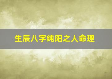 生辰八字纯阳之人命理