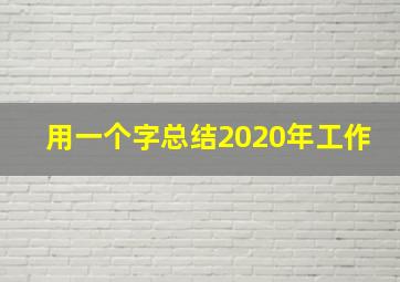 用一个字总结2020年工作