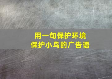 用一句保护环境保护小鸟的广告语