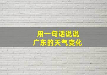 用一句话说说广东的天气变化