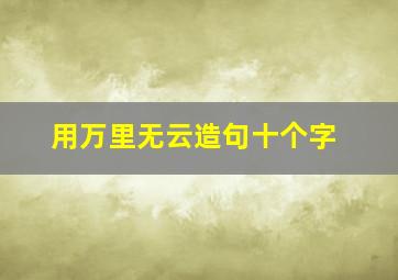 用万里无云造句十个字