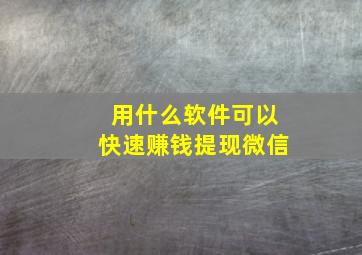 用什么软件可以快速赚钱提现微信