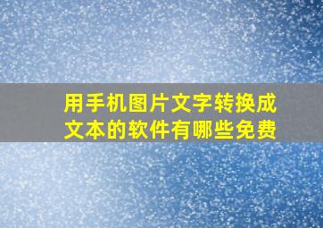 用手机图片文字转换成文本的软件有哪些免费