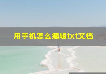 用手机怎么编辑txt文档