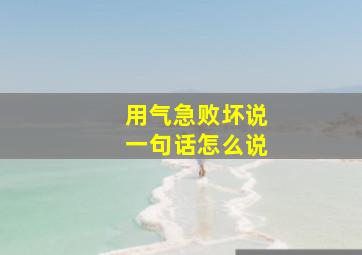 用气急败坏说一句话怎么说