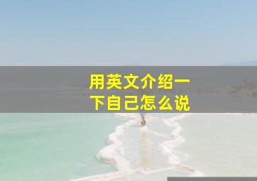 用英文介绍一下自己怎么说