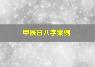 甲辰日八字案例