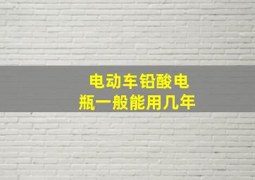 电动车铅酸电瓶一般能用几年