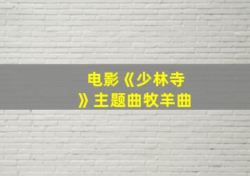 电影《少林寺》主题曲牧羊曲