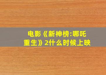 电影《新神榜:哪吒重生》2什么时候上映