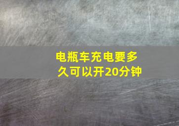 电瓶车充电要多久可以开20分钟