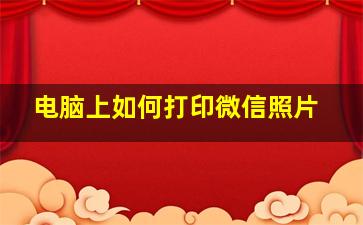 电脑上如何打印微信照片