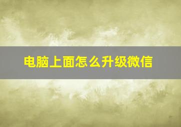 电脑上面怎么升级微信