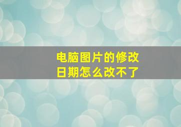 电脑图片的修改日期怎么改不了