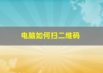 电脑如何扫二维码