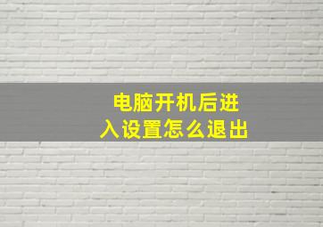 电脑开机后进入设置怎么退出