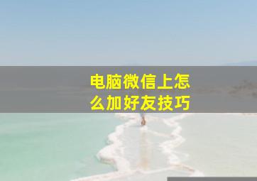 电脑微信上怎么加好友技巧