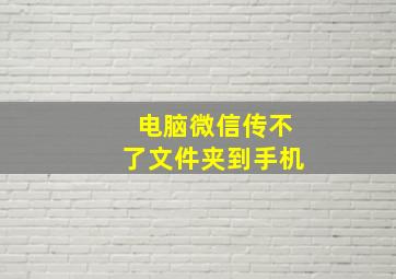 电脑微信传不了文件夹到手机