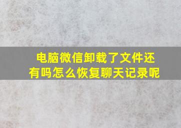 电脑微信卸载了文件还有吗怎么恢复聊天记录呢