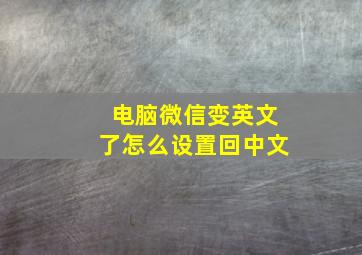 电脑微信变英文了怎么设置回中文