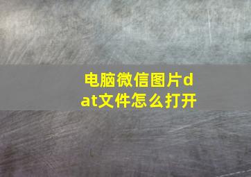 电脑微信图片dat文件怎么打开