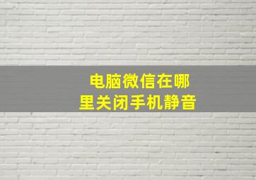 电脑微信在哪里关闭手机静音