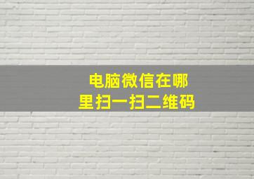 电脑微信在哪里扫一扫二维码