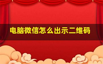 电脑微信怎么出示二维码