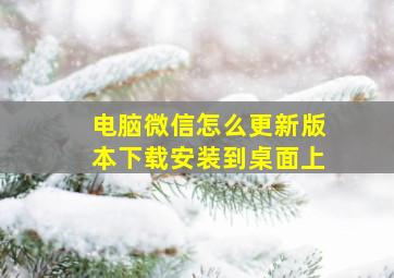 电脑微信怎么更新版本下载安装到桌面上