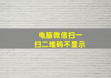 电脑微信扫一扫二维码不显示