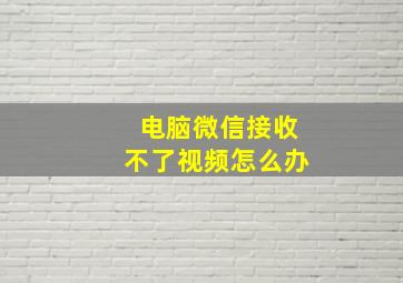 电脑微信接收不了视频怎么办