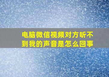 电脑微信视频对方听不到我的声音是怎么回事