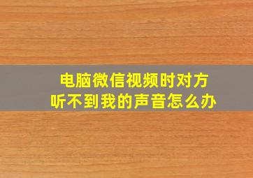 电脑微信视频时对方听不到我的声音怎么办