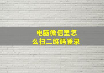 电脑微信里怎么扫二维码登录