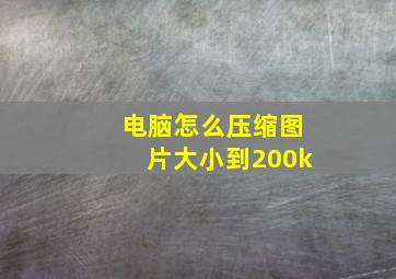 电脑怎么压缩图片大小到200k