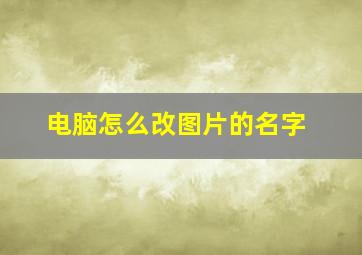 电脑怎么改图片的名字