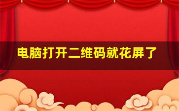 电脑打开二维码就花屏了