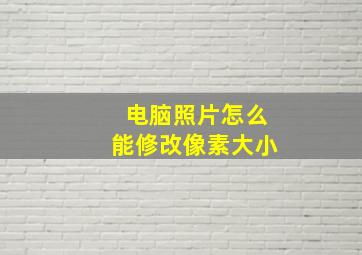 电脑照片怎么能修改像素大小