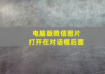 电脑版微信图片打开在对话框后面