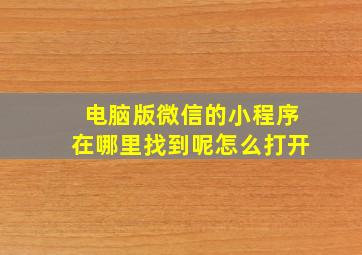 电脑版微信的小程序在哪里找到呢怎么打开