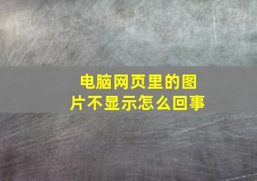 电脑网页里的图片不显示怎么回事