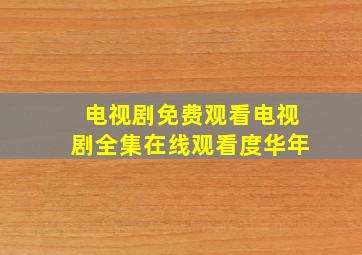 电视剧免费观看电视剧全集在线观看度华年