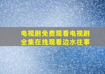 电视剧免费观看电视剧全集在线观看边水往事