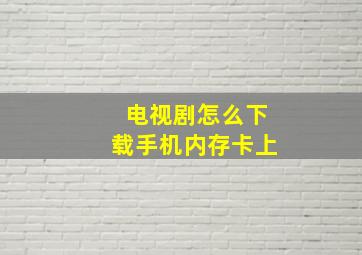 电视剧怎么下载手机内存卡上