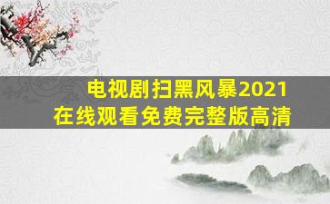 电视剧扫黑风暴2021在线观看免费完整版高清