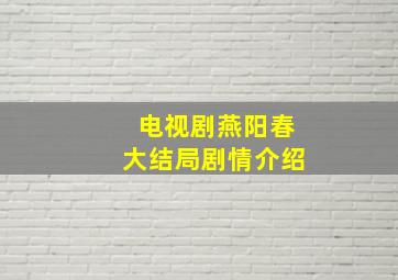 电视剧燕阳春大结局剧情介绍