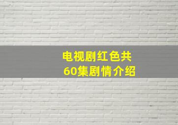 电视剧红色共60集剧情介绍